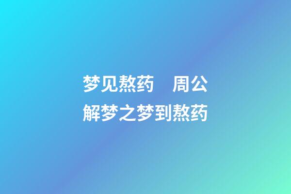 梦见熬药　周公解梦之梦到熬药